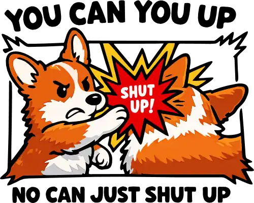 Comic of an angry Corgi slapping another dog with text 'YOU CAN YOU UP, SHUT UP!, NO CAN JUST SHUT UP'.